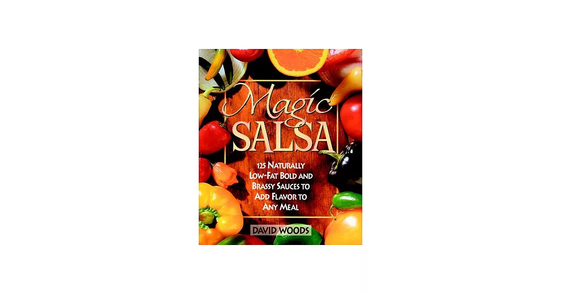 Magic Salsa: 125 Naturally Low-Fat Bold and Brassy Sauces to Add Flavor to Any Meal | 拾書所