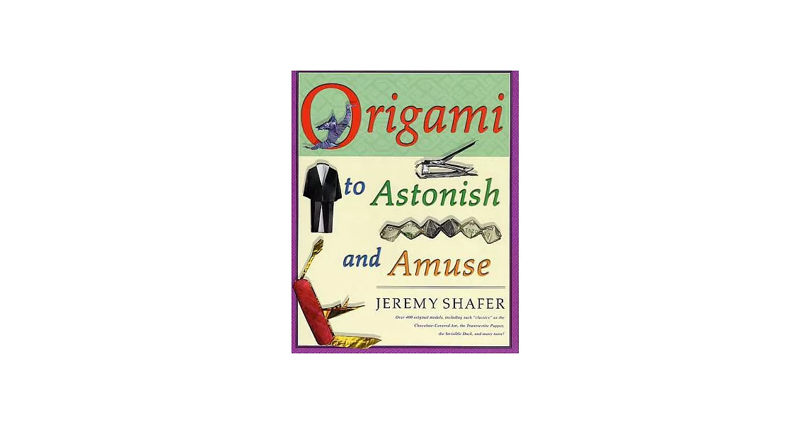 Origami to Astonish and Amuse: Over 400 Original Models, Including Such ＂classics＂ as the Chocolate-Covered Ant, the Transvestite Puppet, the Invisib | 拾書所