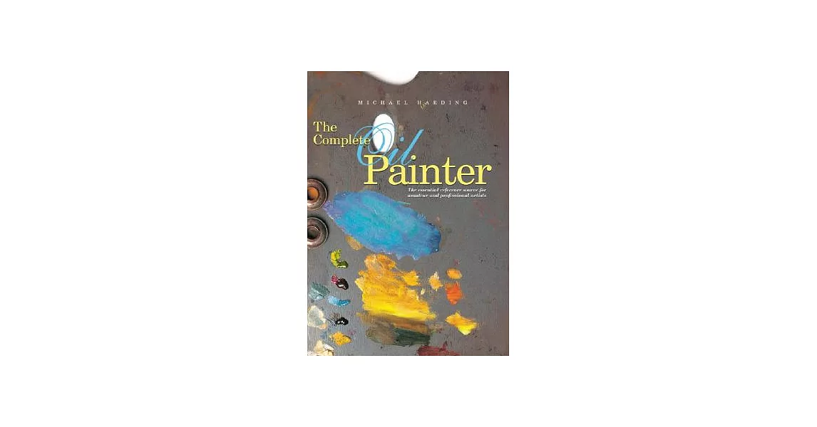 The Complete Oil Painter: The Essential Reference Source for Beginning to Professional Artists | 拾書所