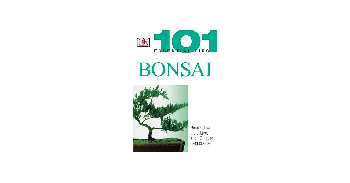 101 Essential Tips: Bonsai: Breaks Down the Subject Into 101 Easy-To-Grasp Tips | 拾書所