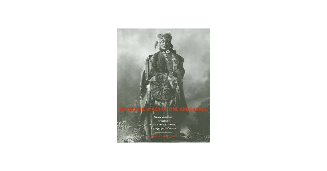 Beyond The Reach Of Time And Change: Native American Reflections On The Frank A. Rinehart Photograph Collection | 拾書所