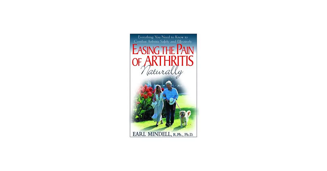 Easing The Pain Of Arthritis Naturally: Everything You Need To Know To Combat Arthritis Safely And Effectively | 拾書所