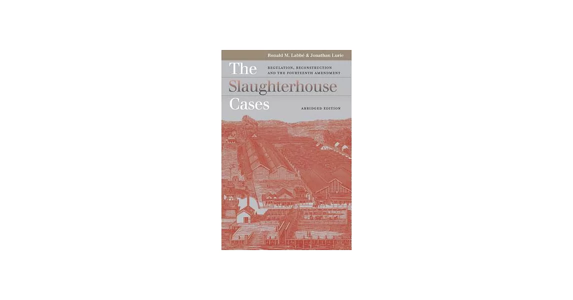 博客來-The Slaughterhouse Cases: Regulation, Reconstruction, And the ...