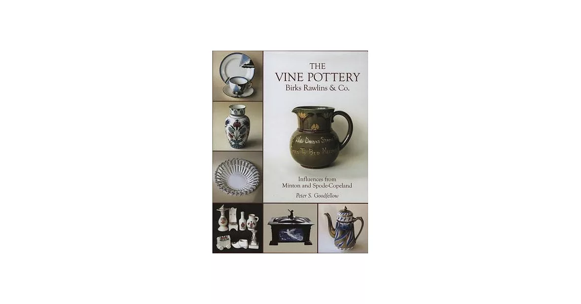 The Vine Pottery Birks Rawlins & Co.: Influences from Minton and Spode/Copeland on Lawrence ARthur Birks and his sculptor/modell | 拾書所