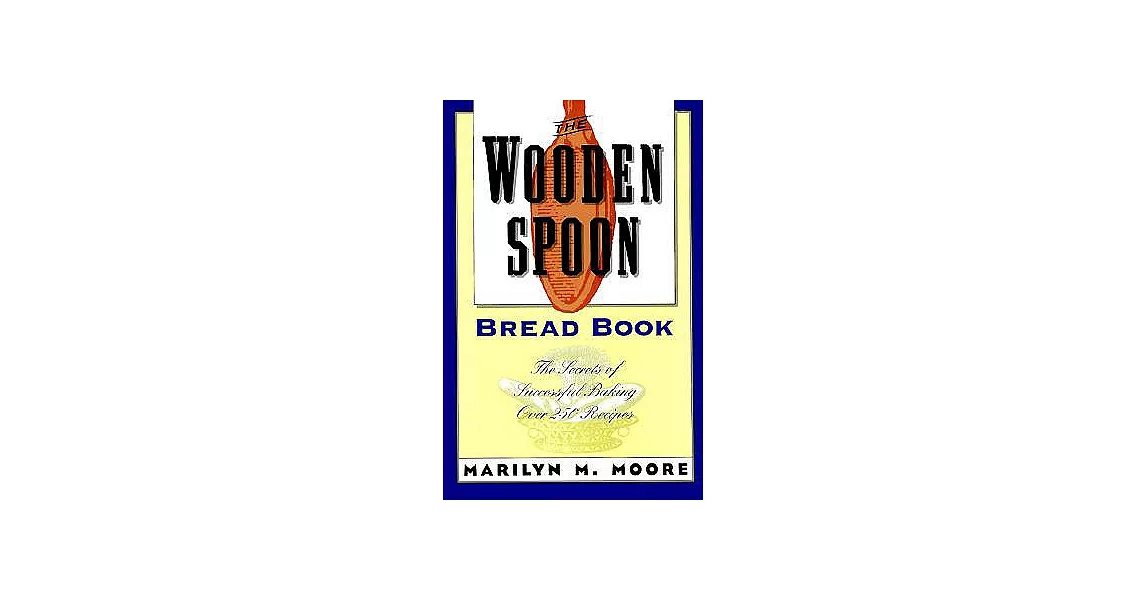 The Wooden Spoon Bread Book: The Secrets of Successful Baking | 拾書所