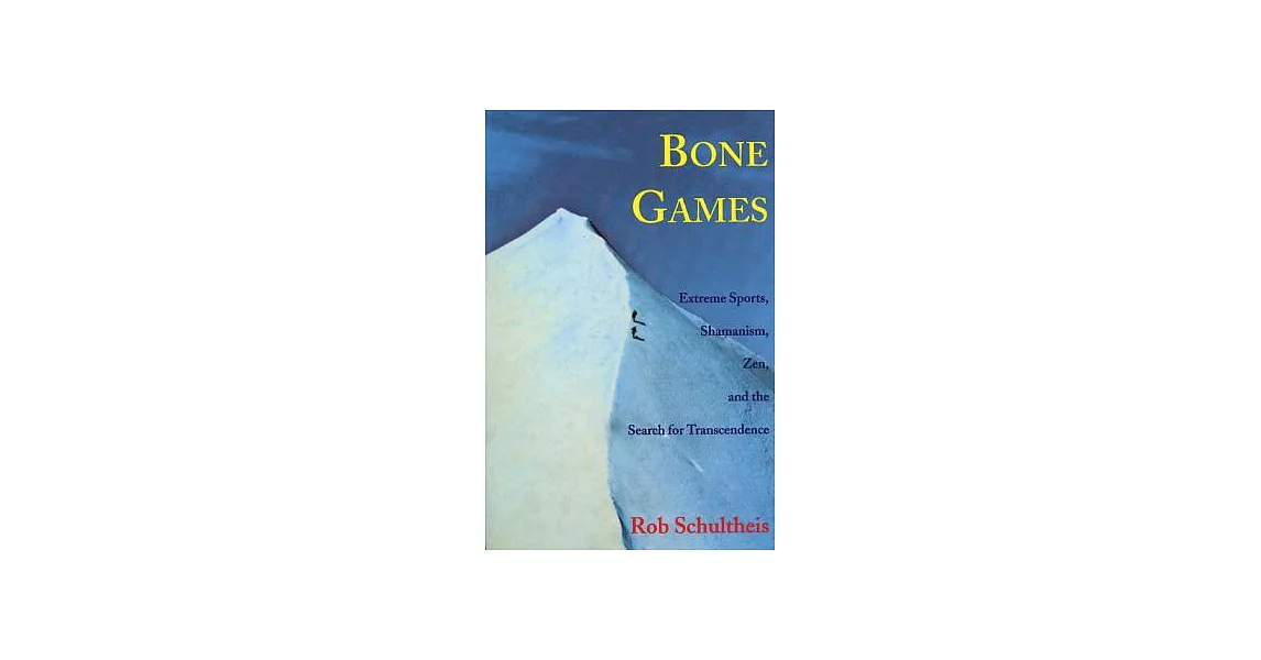 Bone Games: Extreme Sports, Shamanism, Zen, and the Search for Transcendence | 拾書所