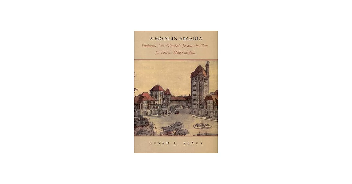 A Modern Arcadia: Frederick Law Olmsted Jr. and the Plan for Forest Hills Gardens | 拾書所