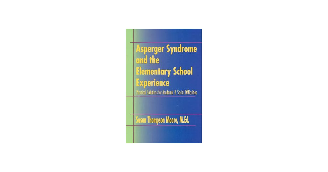 Asperger Syndrome and the Elementary School Experience: Practical Solutions for Academic & Social Difficulties | 拾書所