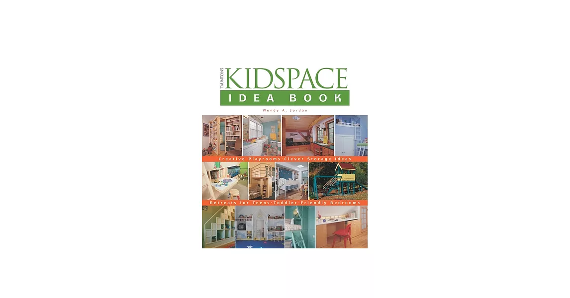 Taunton’s Kidspace Idea Book: Creative Playrooms, Clever Storage Ideas, Retreats for Teens, Toddler-friendly Bedrooms | 拾書所