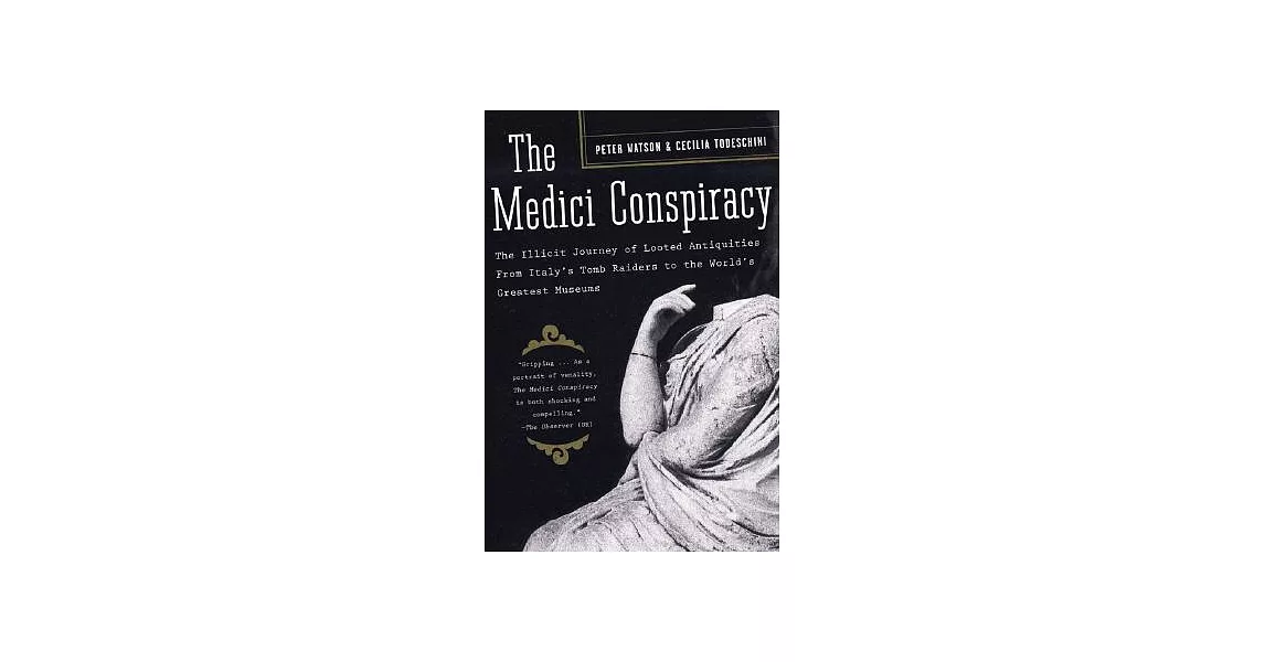 The Medici Conspiracy: The Illicit Journey of Looted Antiquities, From Italy’s Tomb Raiders to the World’s Greatest Museums | 拾書所