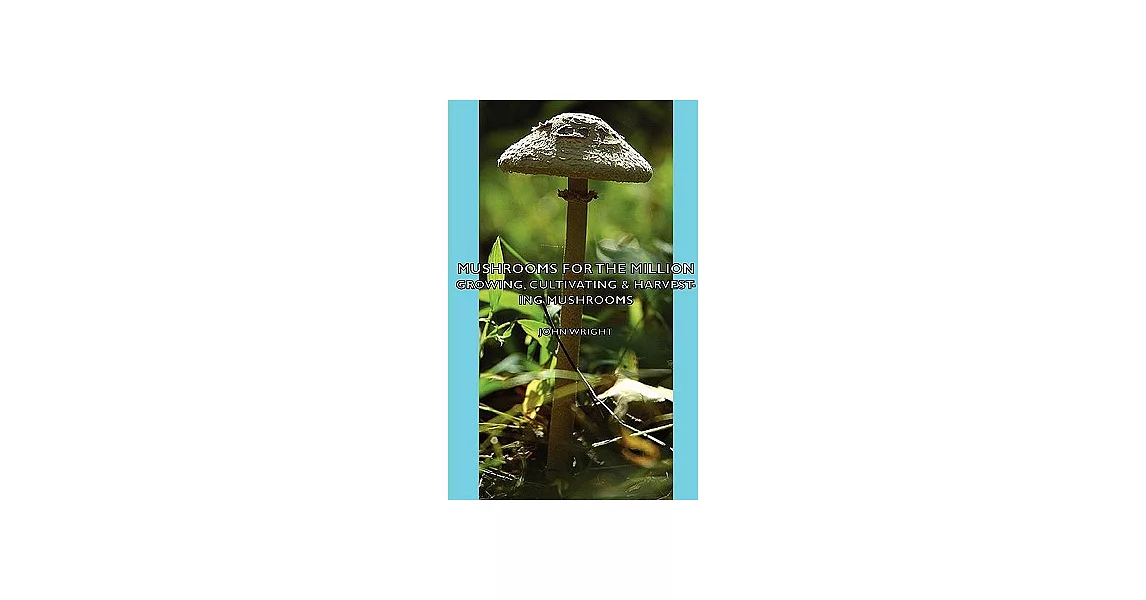 Mushrooms for the Million: A Practical Treatise on the Cultivation of the Most Profitable Outdoor Crop Known | 拾書所