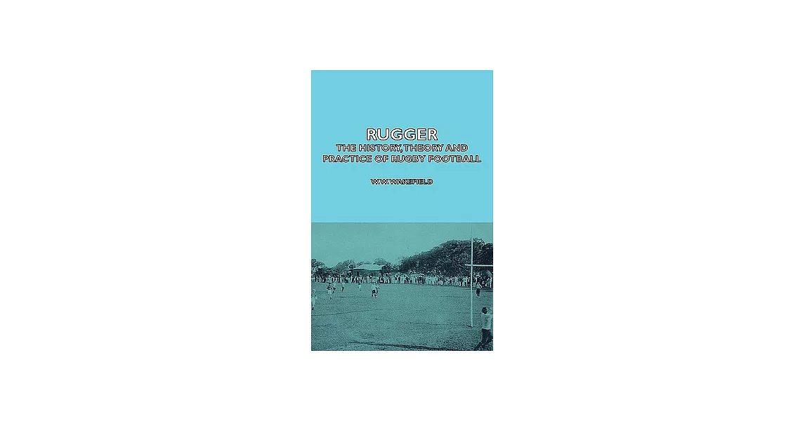 Rugger: The History, Theory and Practice of Rugby Football | 拾書所