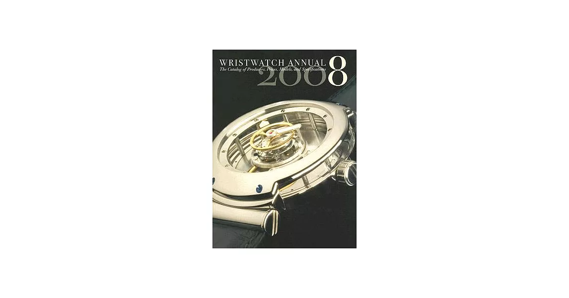 Wristwatch Annual 2008: The Catalog of Producers, Models, and Specifications | 拾書所