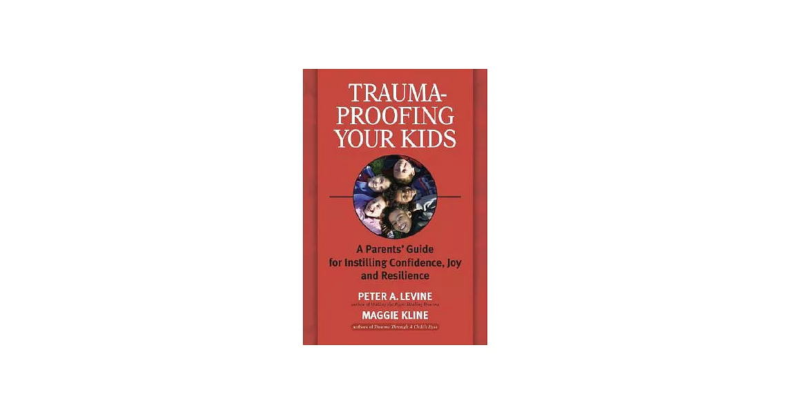 Trauma-Proofing Your Kids: A Parents’ Guide for Instilling Confidence, Joy and Resilience | 拾書所
