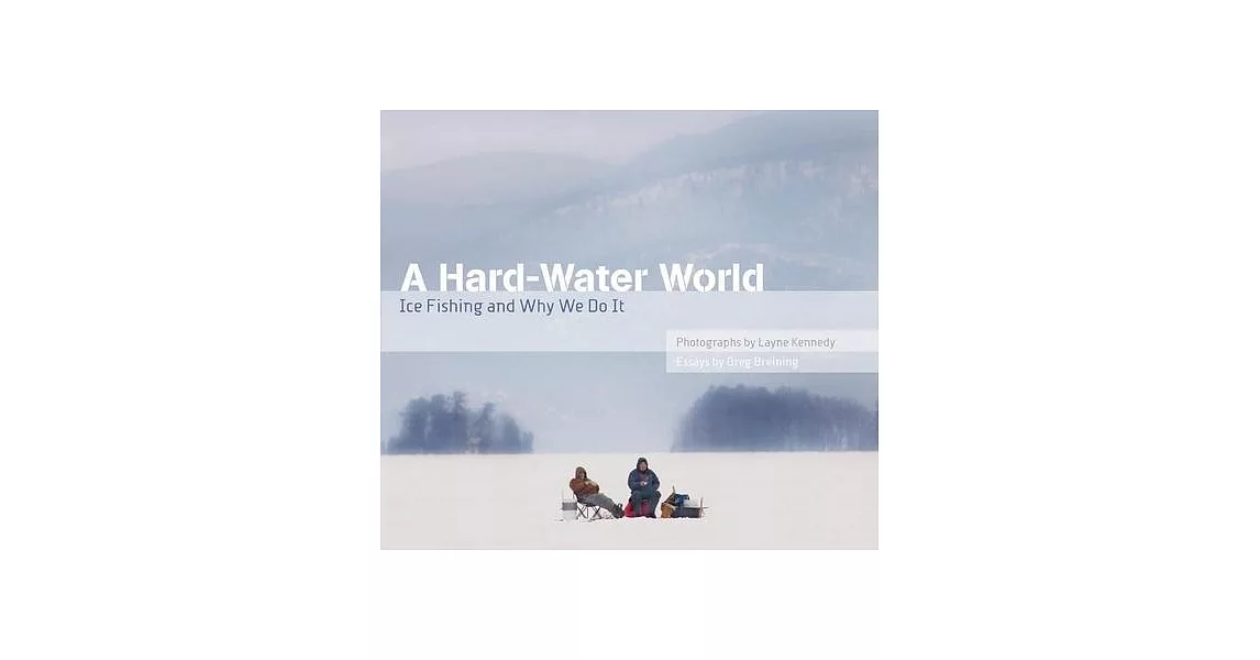 A Hard-Water World: Ice Fishing and Why We Do It | 拾書所