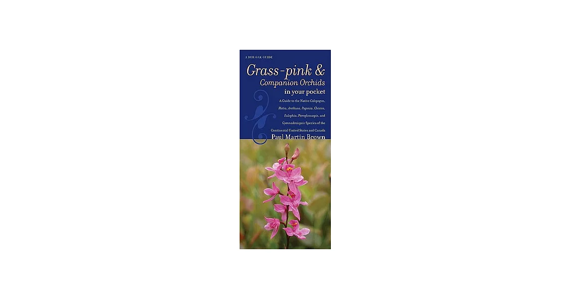 Grass-pinks and Companion Orchids in Your Pocket: A Guide to the Native Calopogon, Bletia, Arethusa, Pogonia, Cleistes, Eulophia | 拾書所