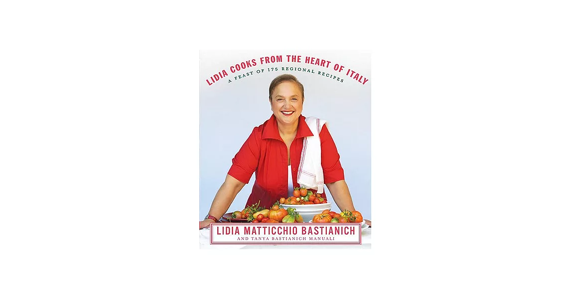 Lidia Cooks from the Heart of Italy: A Feast of 175 Regional Recipes: A Cookbook | 拾書所