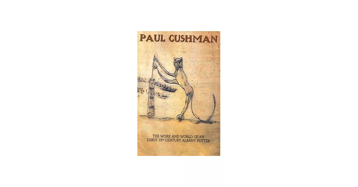 Paul Cushman: The Work and World of an Early 19th Century Albany Potter | 拾書所