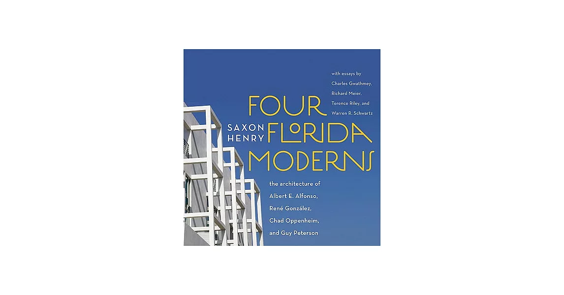 Four Florida Moderns: The Architecture of Albert  Alfonso, Rene Gonzalez, Chad Oppenheim, and Guy W. Peterson | 拾書所