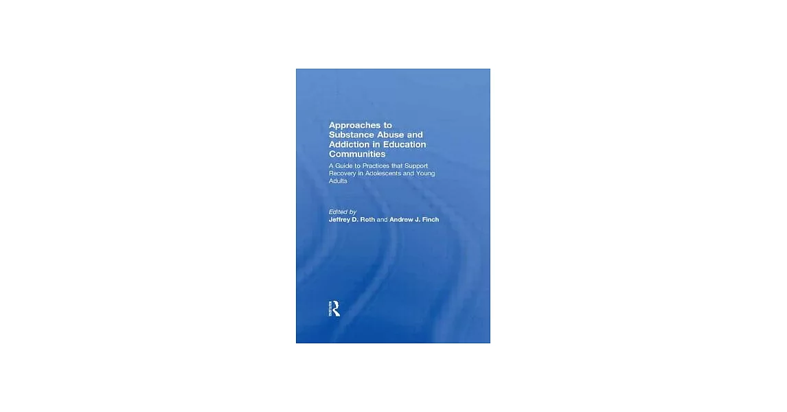 Approaches to Substance Abuse and Addiction in Education Communities: A Guide to Practices That Support Recovery in Adolescents and Young Adults | 拾書所