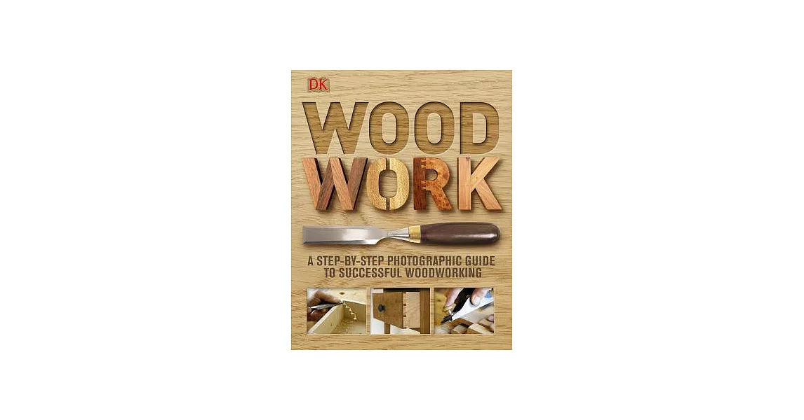 Woodwork: A Step-by-step Photographic Guide to Successful Woodworking | 拾書所