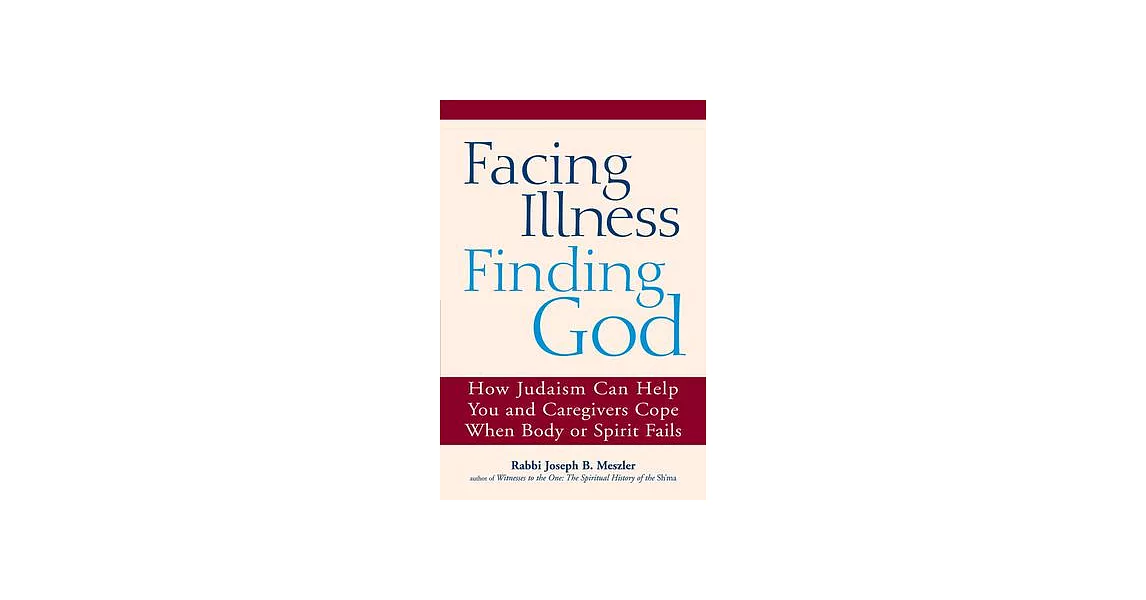 Facing Illness, Finding God: How Judaism Can Help You and Caregivers Cope When Body or Spirit Fails | 拾書所