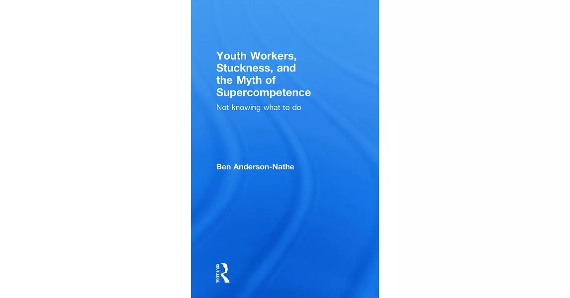 Youth Workers, Stuckness, and the Myth of Supercompetence: Not Knowing What to Do | 拾書所