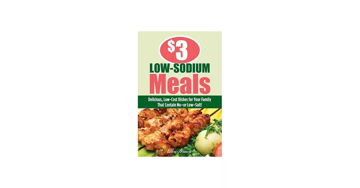 $3 Low-Sodium Meals: Delicious, Low-Cost Dishes for Your Family That Contain No-or Low-Salt! | 拾書所