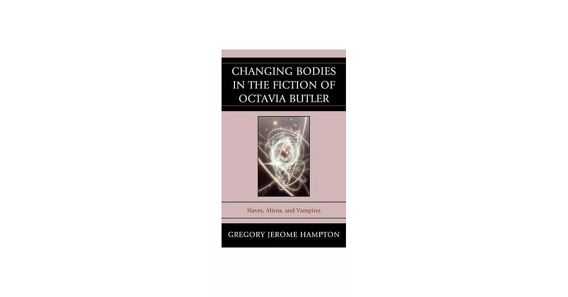 Changing Bodies in the Fiction of Octavia Butler: Slaves, Aliens, and Vampires | 拾書所