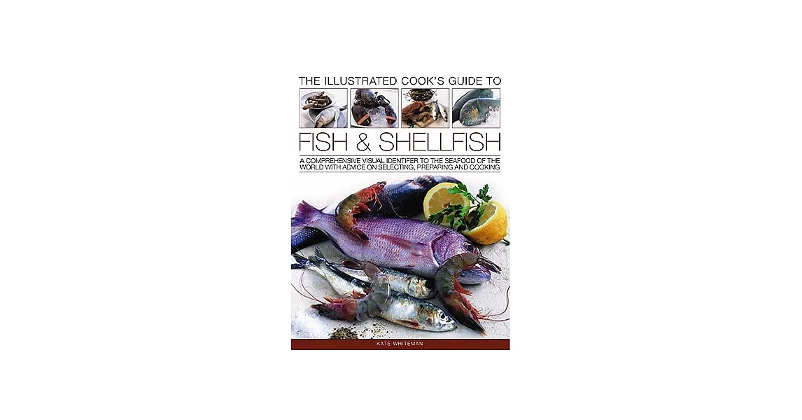 The Illustrated Cook’s Guide to Fish & Shellfish: A Comprehensive Visual Identifier to the Seafood of the World With Advice on S | 拾書所