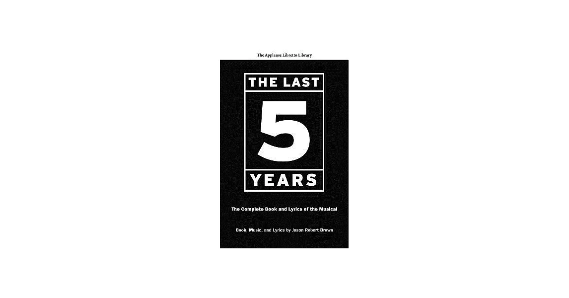 The Last Five Years (the Applause Libretto Library): The Complete Book and Lyrics of the Musical * the Applause Libretto Library | 拾書所
