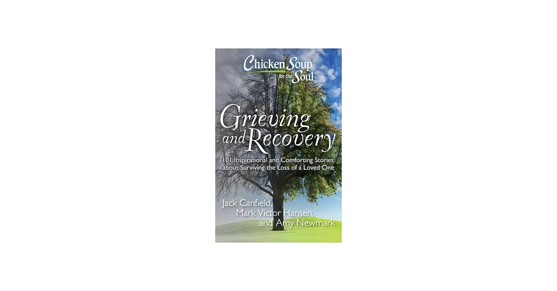 Chicken Soup for the Soul Grieving and Recovery: 101 Inspirational and Comforting Stories About Surviving the Loss of a Loved On | 拾書所