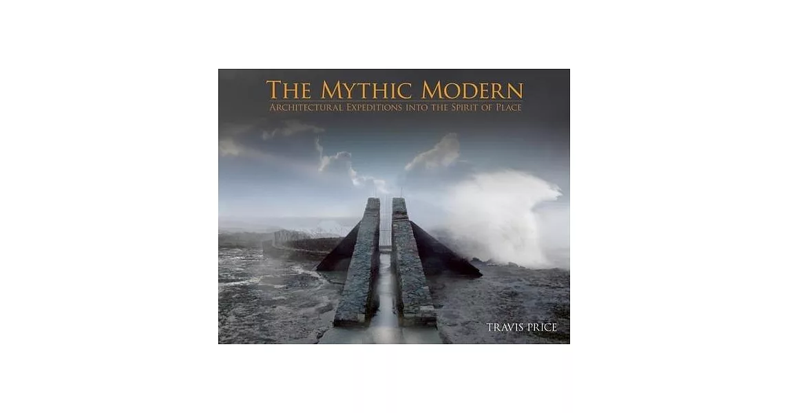 The Mythic Modern: Architectural Expeditions into the Spirit of Place | 拾書所