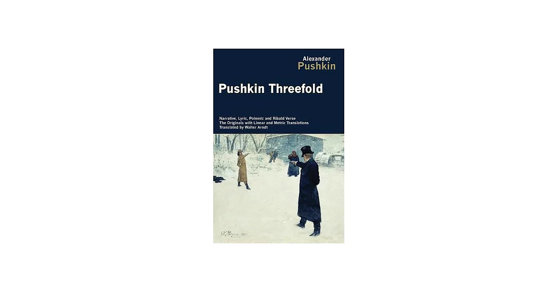 Pushkin Threefold: Narrative, Lyric, Polemic, & Ribald Verse, the Originals With Linear & Metric Translations by Walter Arndt | 拾書所