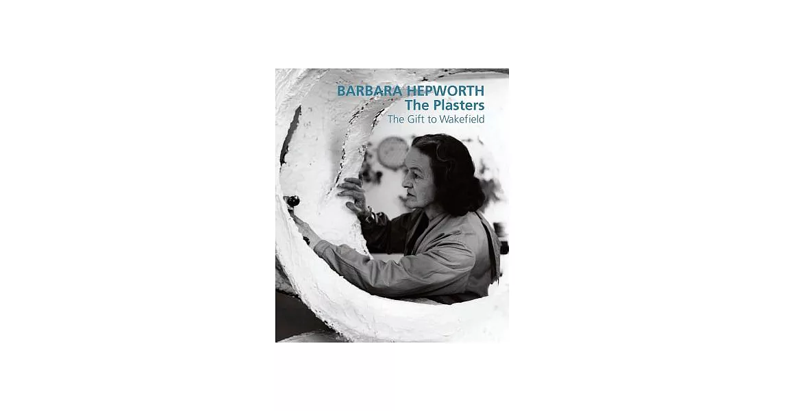 Barbara Hepworth: The Plasters the Gift to Wakefield | 拾書所