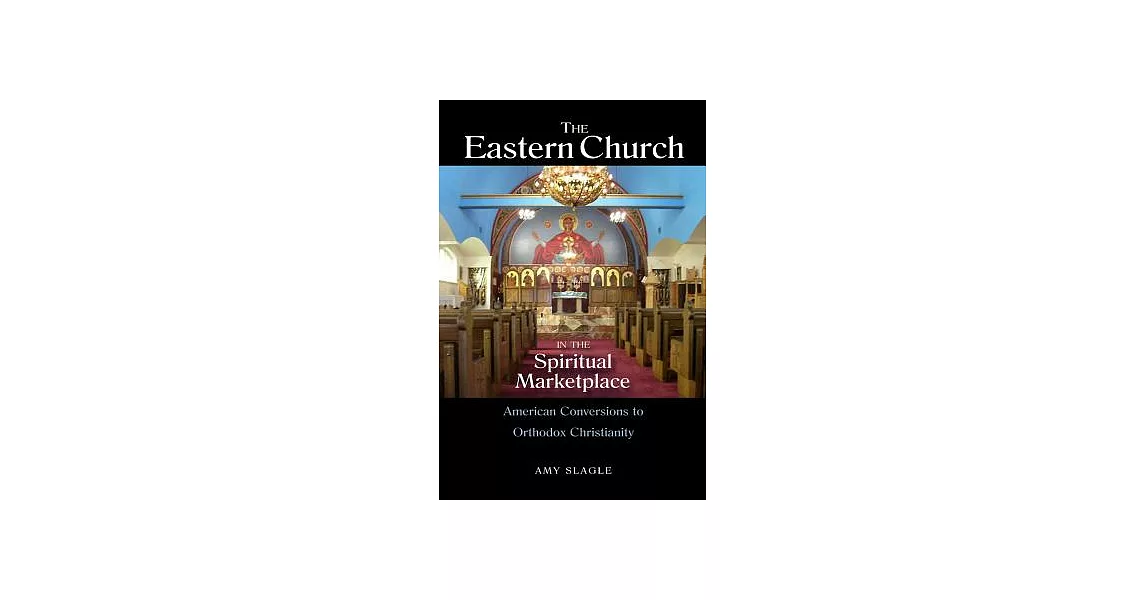 The Eastern Church in the Spiritual Marketplace: American Conversions to Orthodox Christianity | 拾書所