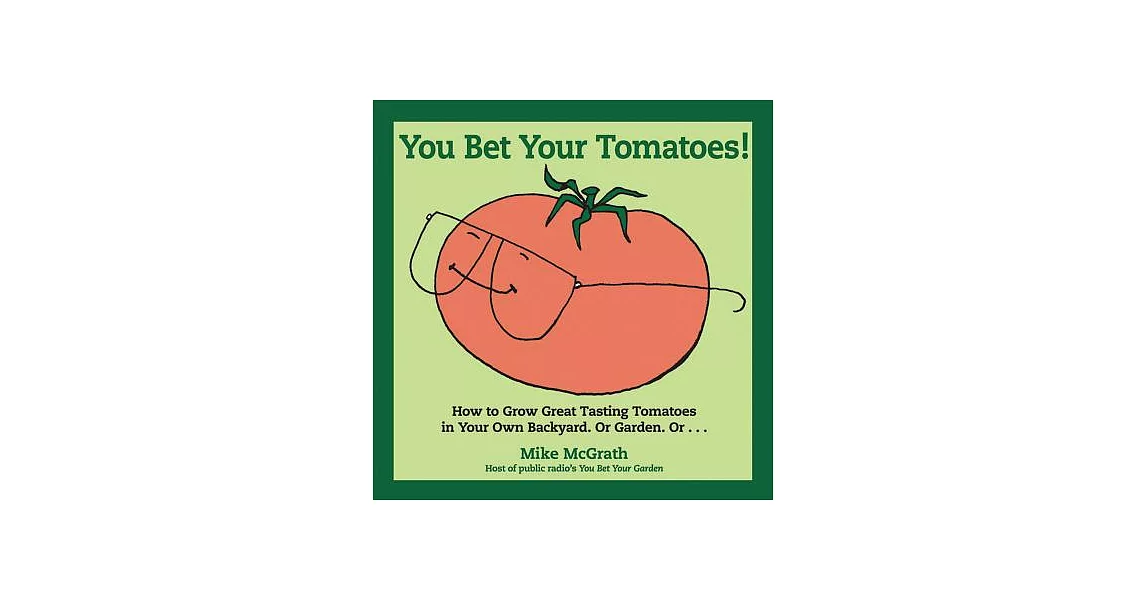 You Bet Your Tomatoes!: How to Grow Great Tasting Tomatoes in Your Own Backyard, or Garden, Or... | 拾書所