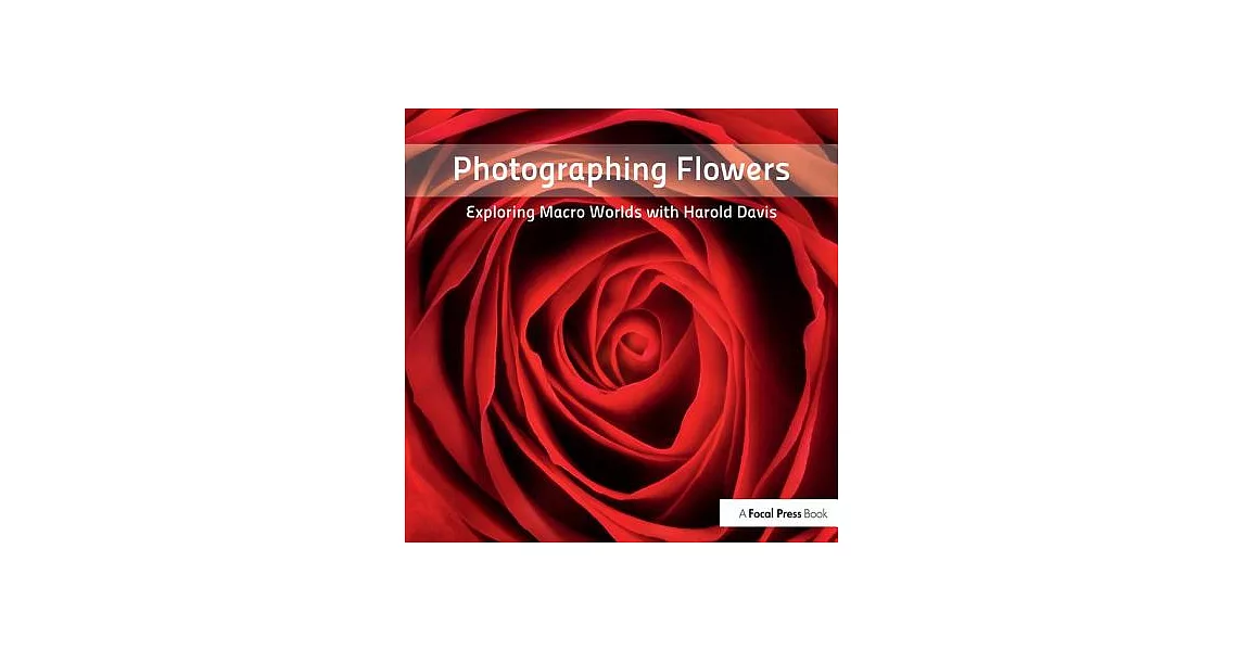 Photographing Flowers: Exploring Macro Worlds with Harold Davis | 拾書所