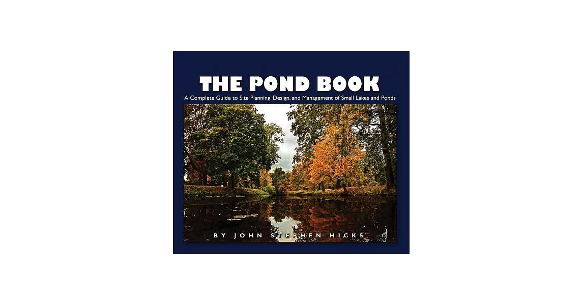 The Pond Book: A Complete Guide to Site Planning, Design and Management of Small Lakes and Ponds | 拾書所