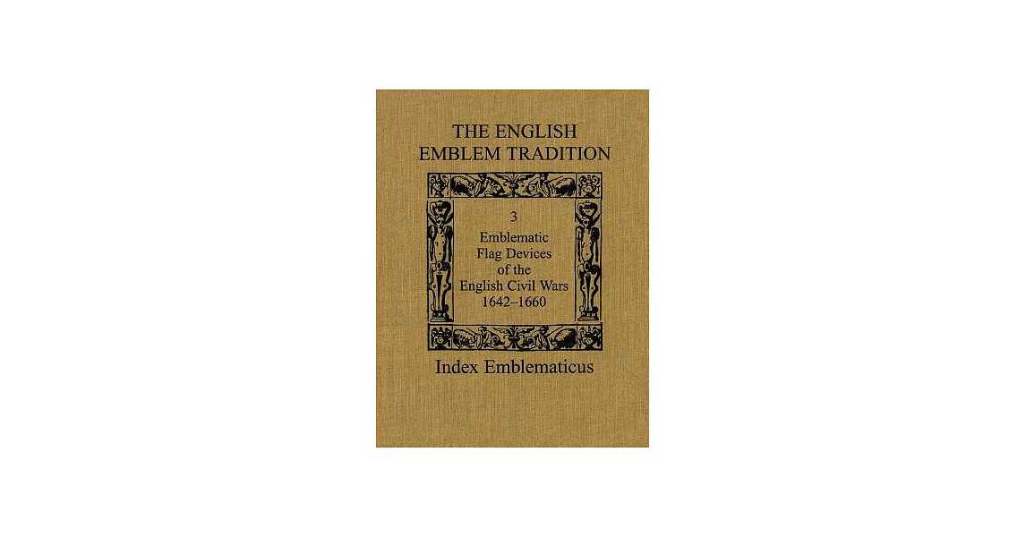 The English Emblem Tradition: Volume 3: Emblematic Flag Devices of the English Civil Wars, 1642-1660 | 拾書所