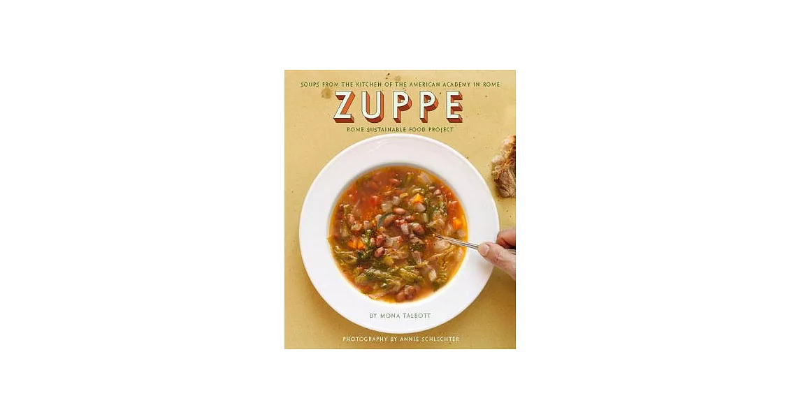 Zuppe: Soups from the Kitchen of the American Academy in Rome, the Rome Sustainable Food Project | 拾書所