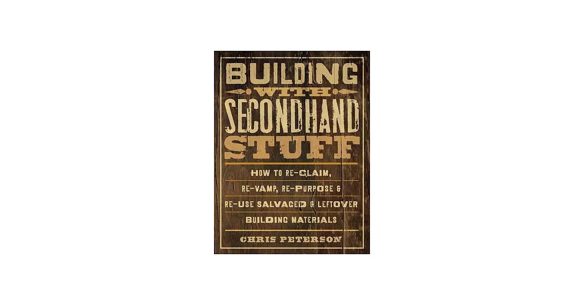 Building with Secondhand Stuff: How to Re-Claim, Re-Vamp, Re-Purpose & Re-Use Salvaged & Leftover Building Materials | 拾書所