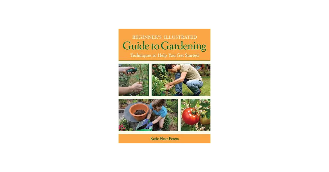 Beginner’s Illustrated Guide to Gardening: Techniques to Help You Get Started | 拾書所