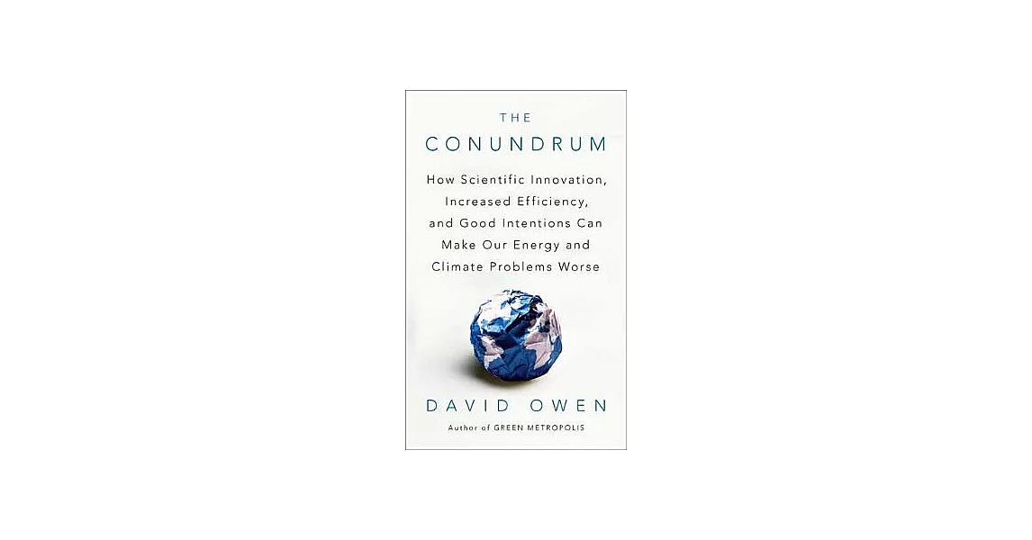 The Conundrum: How Scientific Innovation, Increased Efficiency, and Good Intentions Can Make Our Energy and Climate Problems Wor | 拾書所