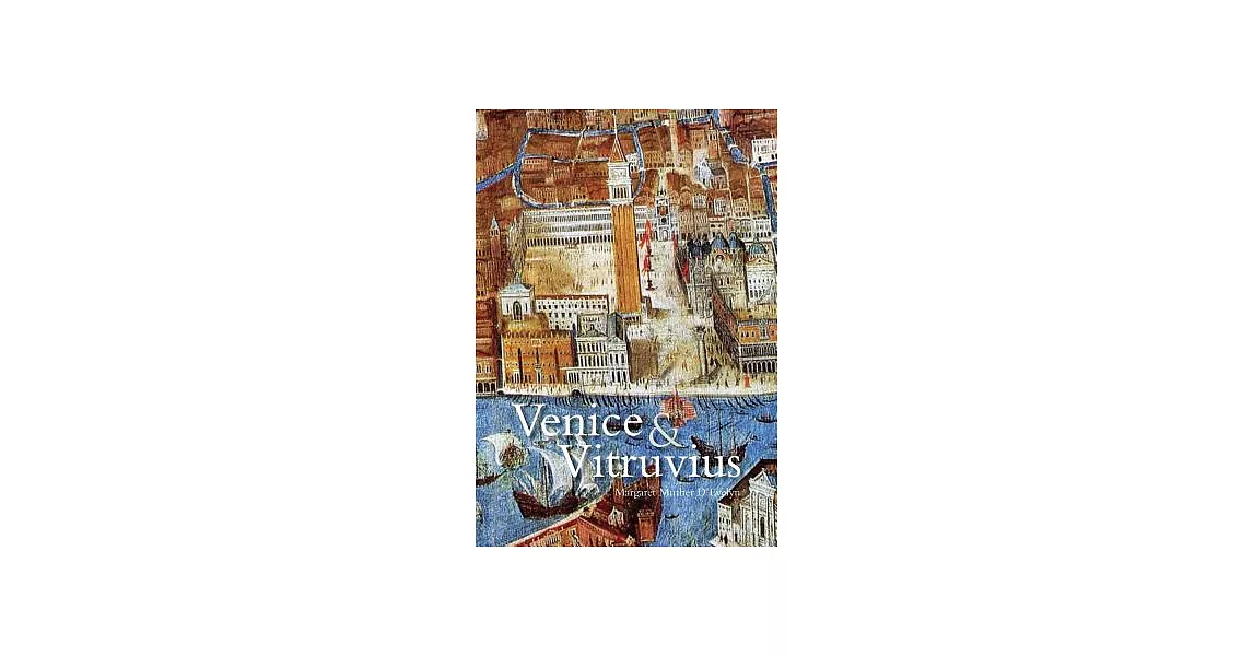 Venice and Vitruvius: Reading Venice with Daniele Barbaro and Andrea Palladio | 拾書所