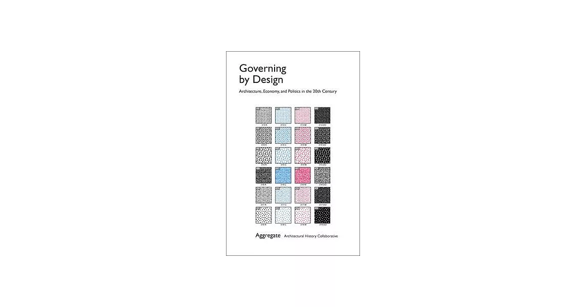 Governing by Design: Architecture, Economy, and Politics in the Twentieth Century | 拾書所