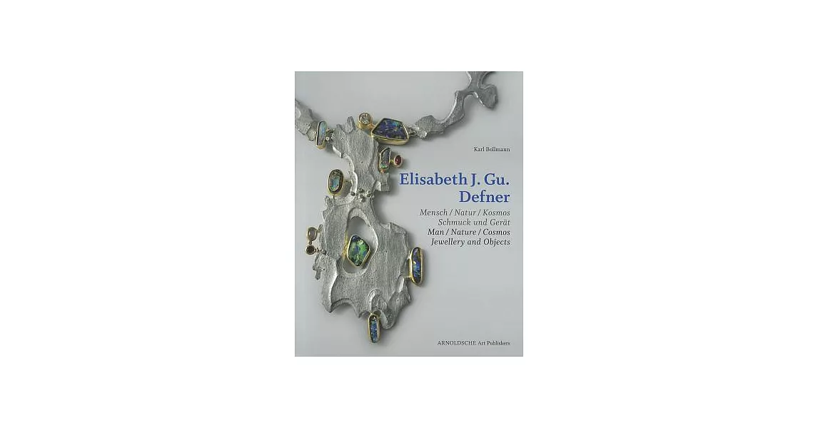 Elisabeth J. Gu. Defner: Mensch / Natur / Kosmos Schmuck und Gerat / Man / Nature / Cosmos Jewellery and Objects | 拾書所