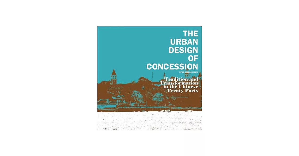 The Urban Design of Concession: Tradition and Transformation in the Chinese Treaty Ports | 拾書所