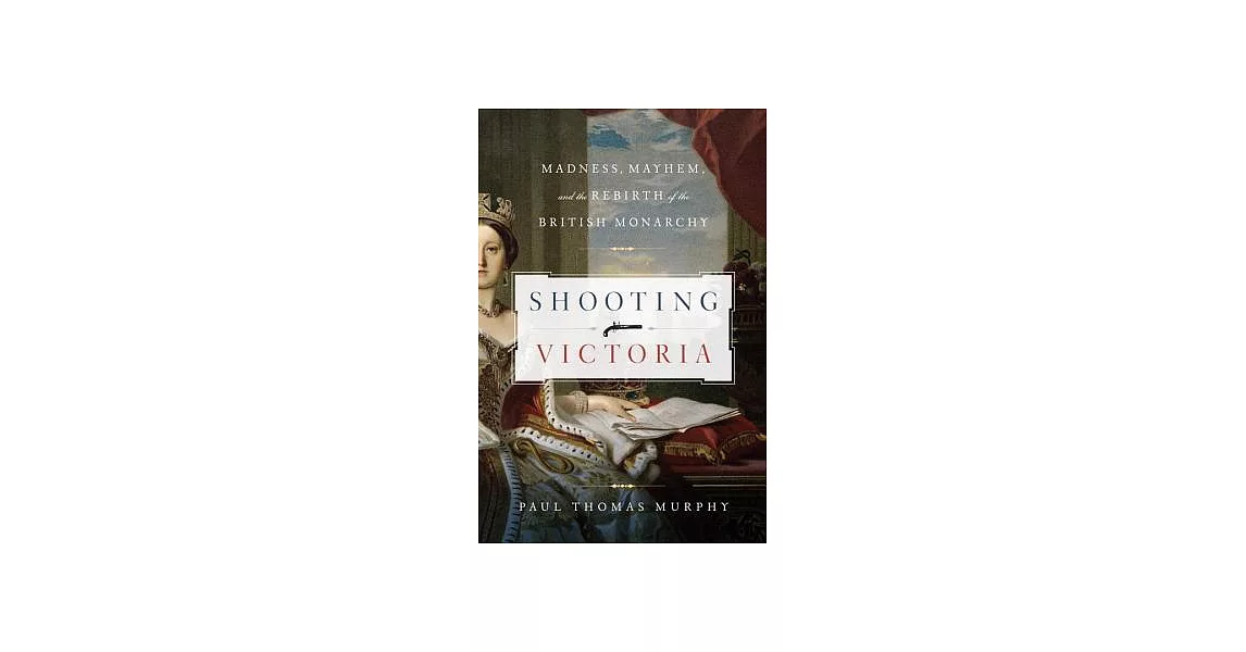 Shooting Victoria: Madness, Mayhem, and the Rebirth of the British Monarchy | 拾書所