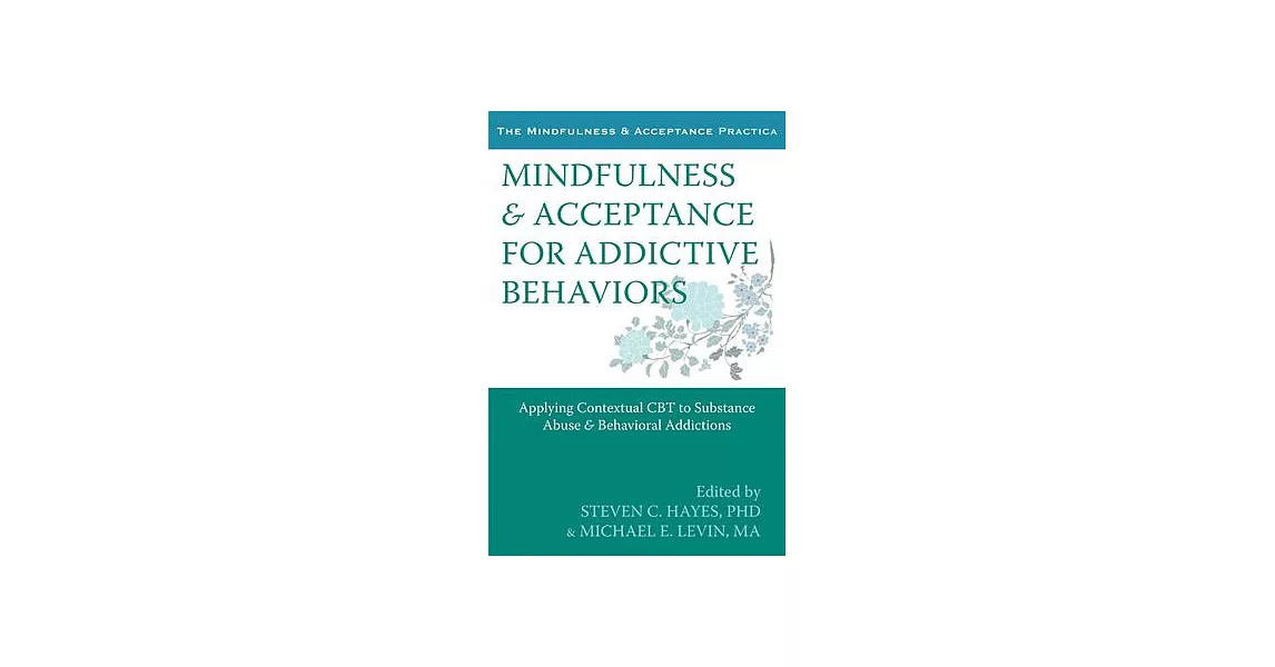Mindfulness & Acceptance for Addictive Behaviors: Applying Contextual CBT to Substance Abuse and Behavioral Addictions | 拾書所